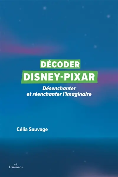 Décoder Disney-Pixar : désenchanter et réenchanter l'imaginaire