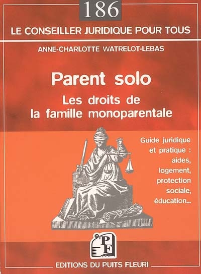Parent solo : les droits de la famille monoparentale : guide juridique et pratique, aides, logement, protection sociale, éducation...