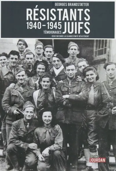 Résistants juifs : récits, témoignages, 1940-1945 : du combat contre l'anéantissement à la création de l'Etat d'Israël