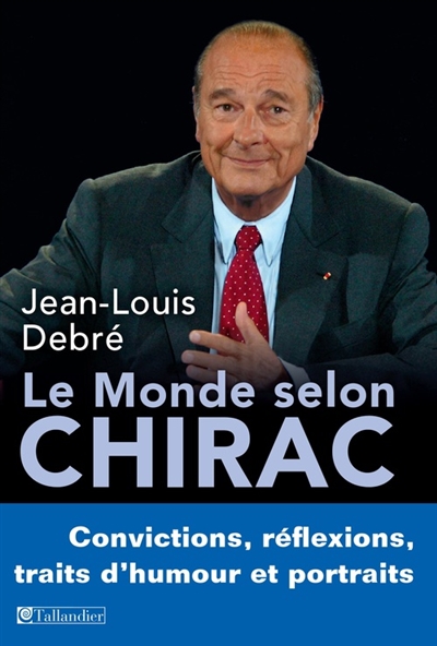 Le monde selon Chirac : convictions, réflexions, traits d'humour et portraits