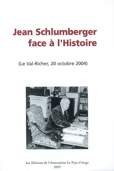 Jean Schlumberger face à l'Histoire : (Le Val-Richer, 20 octobre 2004) : colloque