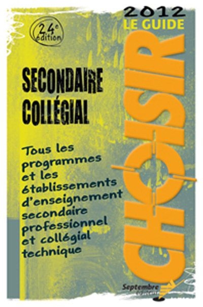 Le guide Choisir 2012 secondaire, collégial : tous les programmes et les établissements d'enseignement secondaire professionnel et collégial technique
