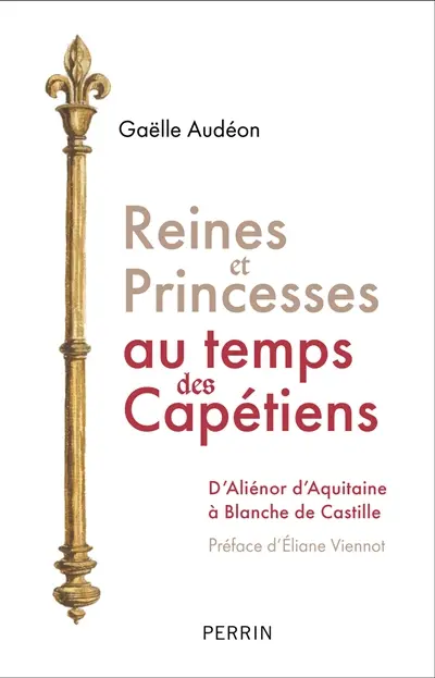 Reines et princesses au temps des Capétiens : d'Aliénor d'Aquitaine à Blanche de Castille