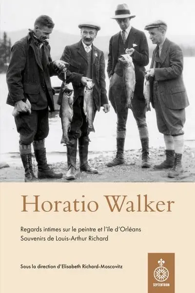 Horatio Walker, regard intimes sur le peintre et l'île d'Orléans : Souvenirs de Louis-Arthur Richard