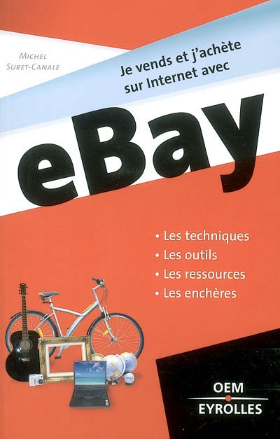 Je vends et j'achète sur Internet avec eBay : les techniques, les outils, les ressources, les enchères