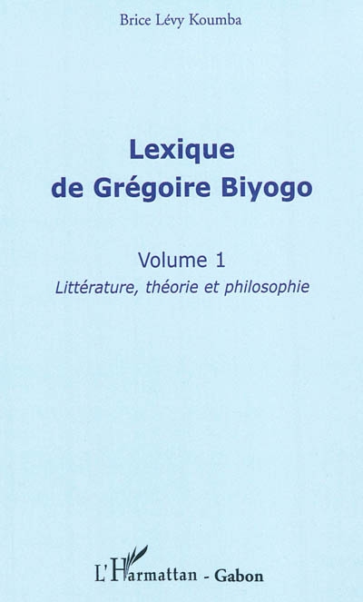 Lexique de Grégoire Biyogo. Vol. 1. Littérature, théorie et philosophie