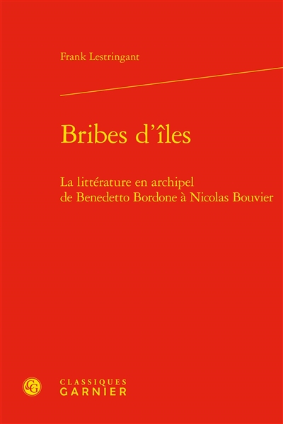 Bribes d'îles : la littérature en archipel de Benedetto Bordone à Nicolas Bouvier