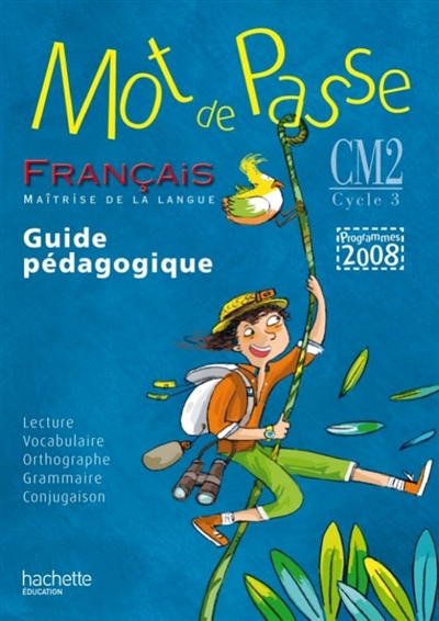 Mot de passe, français maîtrise de la langue, CM2, cycle 3 : guide pédagogique