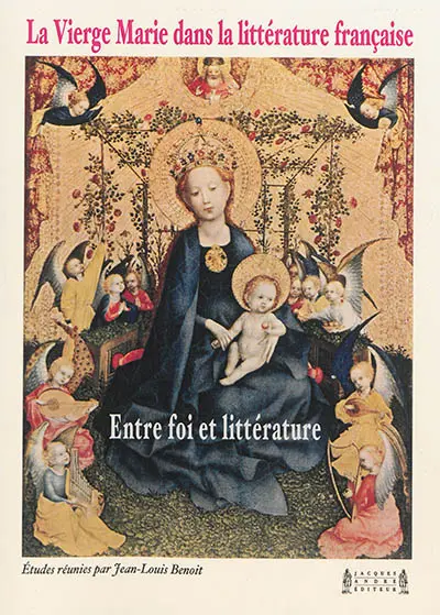La Vierge Marie dans la littérature française : entre foi et littérature : actes du colloque international Université de Bretagne-Sud, Lorient, 31 mai-1er juin 2013