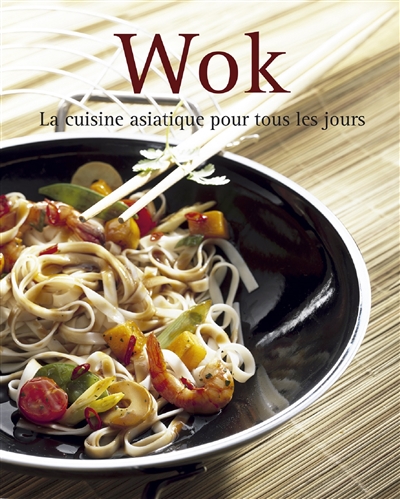 Wok : la cuisine asiatique pour tous les jours