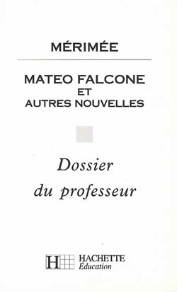 Mateo Falcone et autres nouvelles, Mérimée : dossier du professeur