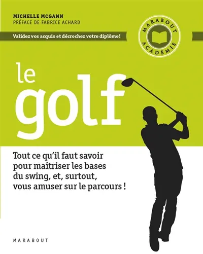 Le golf : tout ce qu'il faut savoir pour maîtriser les bases du swing, et, surtout, vous amuser sur le parcours
