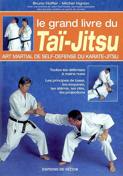 Le grand livre du taï-jitsu : art martial de self-défense du karaté-jitsu : toutes les défenses à mains nues, les principes de base, les esquives, les atémis, les clés, les projections