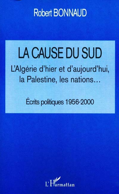 La cause du Sud : l'Algérie hier et d'aujourd'hui, la Palestine, les nations... : écrits politiques 1956-2000