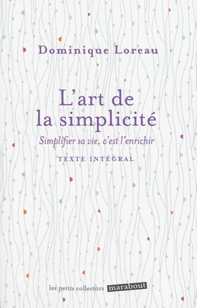 L'art de la simplicité : simplifier sa vie, c'est l'enrichir