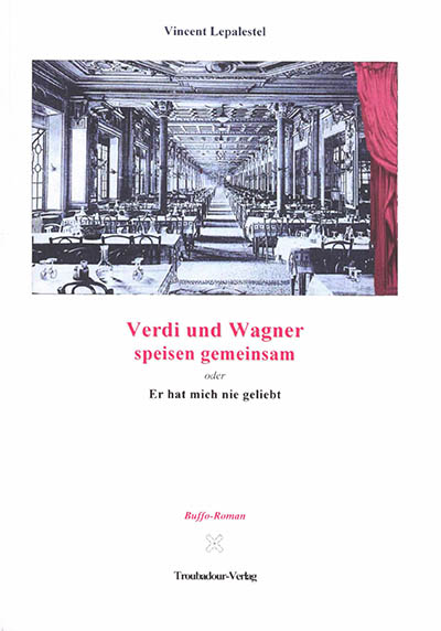 Verdi und Wagner speisen gemeinsam oder Er hat mich nie geliebt : ein Buffo-Roman