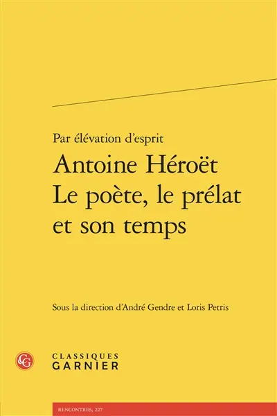 Par élévation d'esprit : Antoine Héroët : le poète, le prélat et son temps