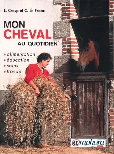 Mon cheval au quotidien : alimentation, éducation, soins travail