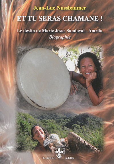 Et tu seras chamane ! : le destin de Marie Jésus Sandoval-Amrita : biographie