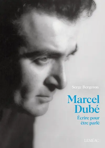 Marcel Dubé : Ecrire pour être parlé