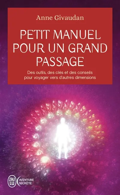 Petit manuel pour un grand passage : des outils, des clés et des conseils pour voyager vers d'autres dimensions
