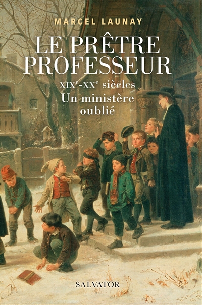Le prêtre professeur : XIXe-XXe siècles : un ministère oublié