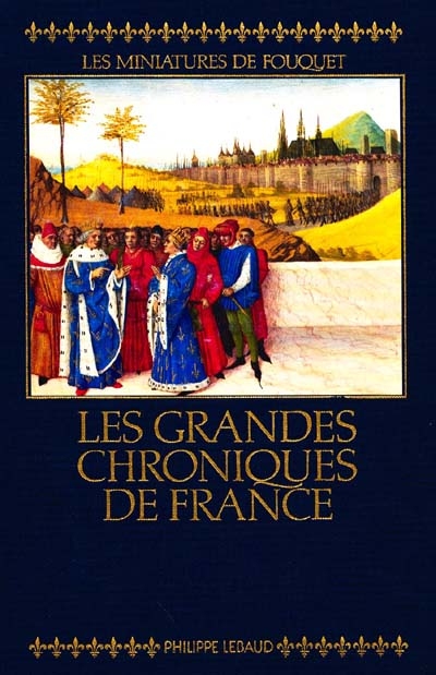 Les Grandes chroniques de France : reproduction en fac-similé des miniatures de Fouquet, Manuscrit français 4665 de la Bibliothèque nationale de Paris