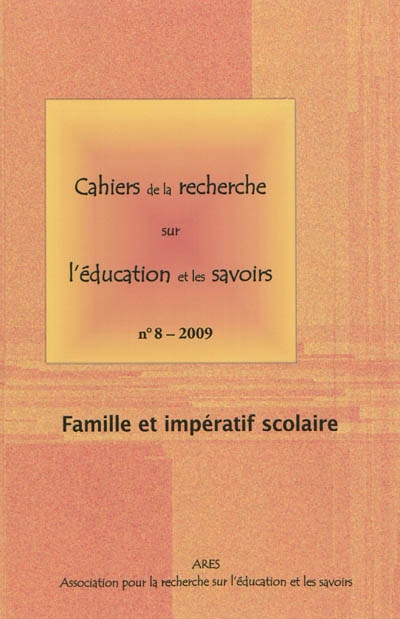 Cahiers de la recherche sur l'éducation et les savoirs, hors-série, n° 8-2009. Famille et impératif scolaire