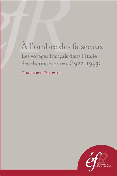 A l'ombre des faisceaux : les voyages francais dans l'Italie des chemises noires (1922-1943)