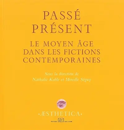 Passé présent : le Moyen Age dans les fictions contemporaines