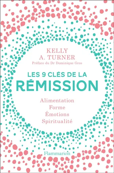 Les 9 clés de la rémission : alimentation, forme, émotions, spiritualité
