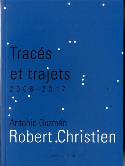 Tracés et trajets : Robert Christien, 2006-2017 : oeuvres de Robert Christien