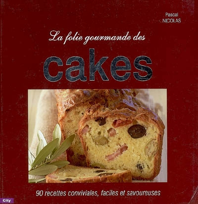La folie gourmande des cakes : 90 recettes conviviales, faciles et savoureuses