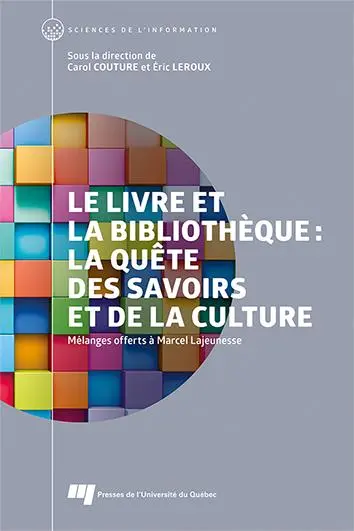 Le livre et la bibliothèque : la quête des savoirs et de la culture : Mélanges offerts à Marcel Lajeunesse