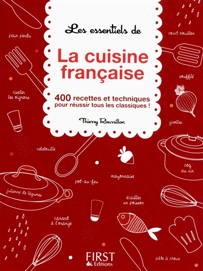 Les essentiels de la cuisine française : 400 recettes et techniques pour réussir tous les classiques !