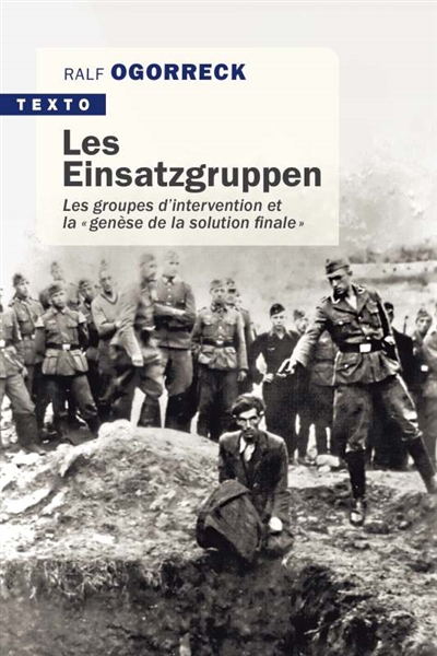 Les Einsatzgruppen : les groupes d'intervention et la genèse de la solution finale