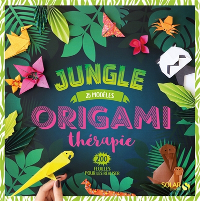 Origami thérapie : jungle, 25 modèles : 200 feuilles pour les réaliser