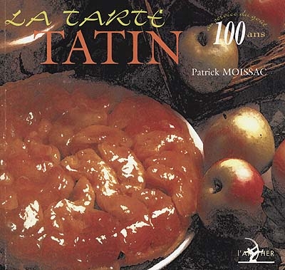 La tarte Tatin : 100 ans au service du goût : 1898-1998