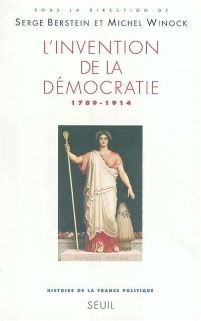 Histoire de la France politique. Vol. 2003. L'invention de la démocratie, 1789-1914