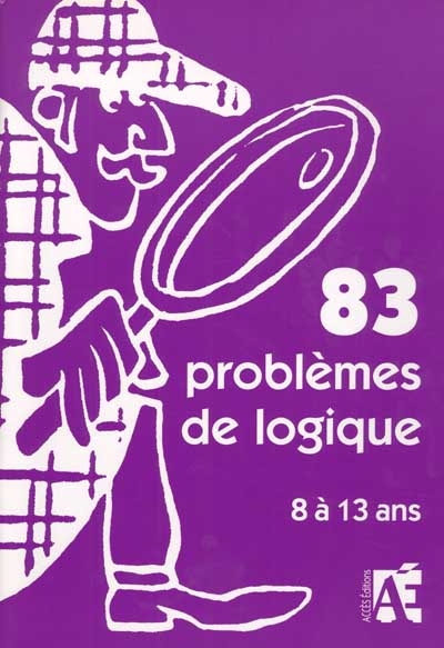83 problèmes de logique pour apprendre à raisonner aux enfants de 8 à 13 ans