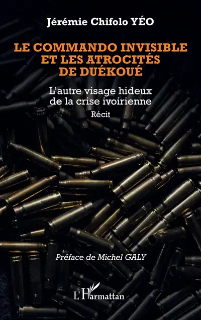 Le commando invisible et les atrocités de Duékoué : l'autre visage hideux de la crise ivoirienne : récit
