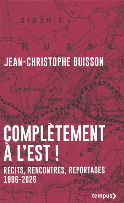 Complètement à l'Est ! : récits, rencontres, reportages 1996-2026 Complètement à l'Est ! : récits, rencontres, reportages 1996-2026