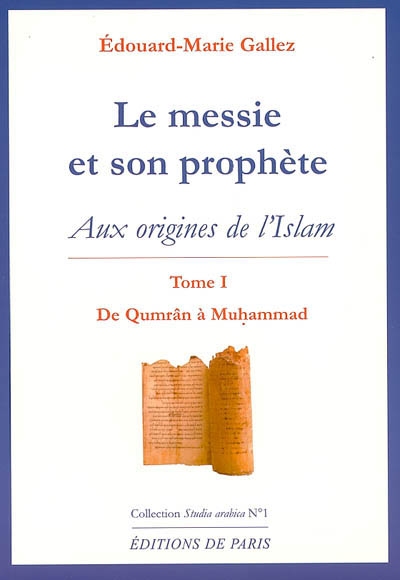 Le Messie et son prophète : aux origines de l'islam. Vol. 1. De Qumrân à Muhammad