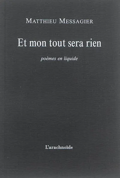 Et mon tout sera rien : poèmes en liquide