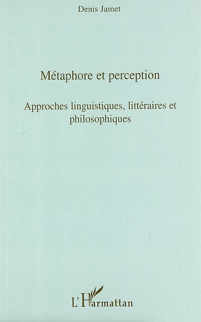 Métaphore et perception : approches linguistiques, littéraires et philosophiques : actes des journées d'étude du jeudi 1er juin 2006 et du jeudi 25 janvier 2007