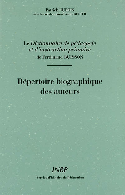 Le Dictionnaire de pédagogie et d'instruction primaire de Ferdinand Buisson : répertoire biographique des auteurs