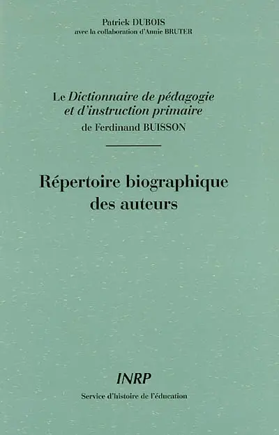 Le Dictionnaire de pédagogie et d'instruction primaire de Ferdinand Buisson : répertoire biographique des auteurs
