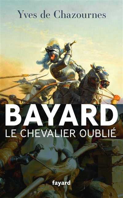 Bayard, le chevalier oublié - Yves de Chazournes