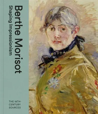 Berthe Morisot Impressionism and the 18th Century