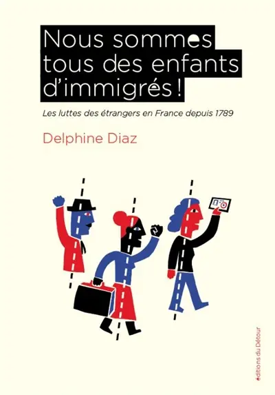 Nous sommes tous des enfants d'immigrés ! : les luttes des étrangers en France depuis 1789